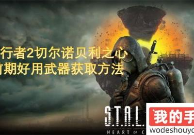 潜行者2切尔诺贝利之心前期好用武器获得方式